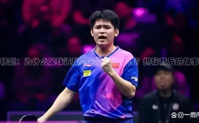 欧陆注册点登录入口官网天下秀标题：为什么足球运动员会选择写自传？揭秘背后的故事