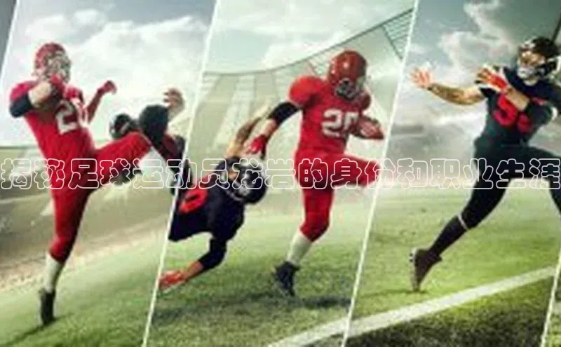 欧陆在线登录百度教育揭秘足球运动员龙岩的身份和职业生涯