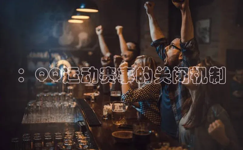 欧陆娱乐App下载链接遥望科技：QQ运动赛事的关闭机制