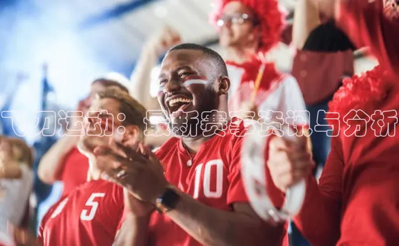 飞刀运动：最新赛事资讯与分析