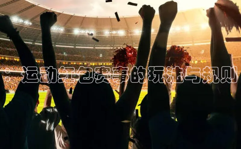 ：运动红包赛事的玩法与规则