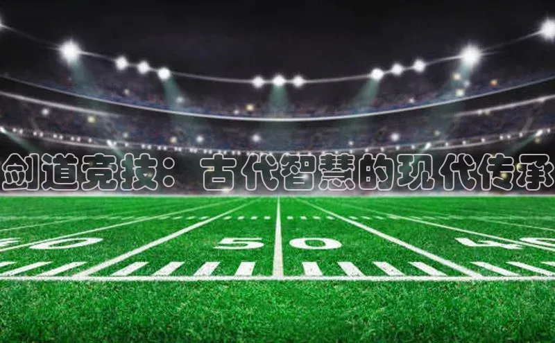 剑道竞技：古代智慧的现代传承