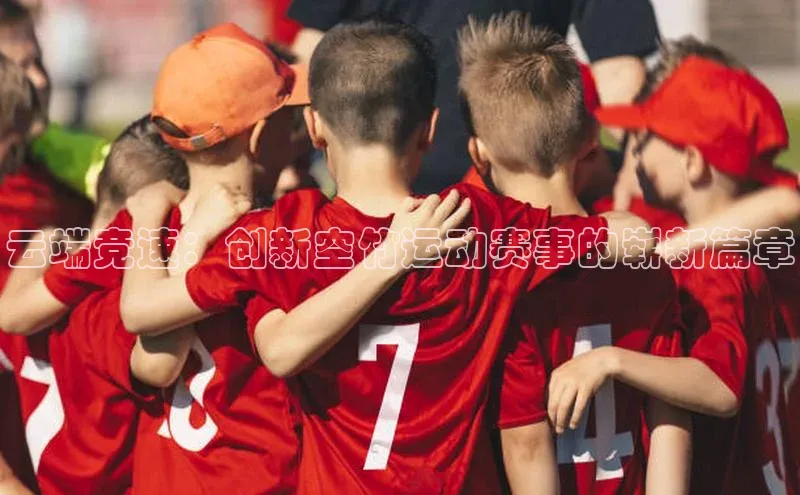 云端竞速：创新空竹运动赛事的崭新篇章