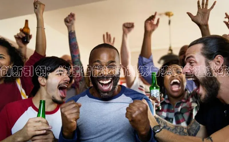 创新引领：构建智能运动训练与赛事管理系统