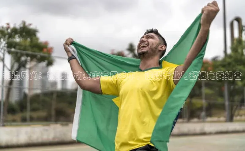 潮流风尚：精选运动赛事专用毛巾，诠释专业与舒适完美结合