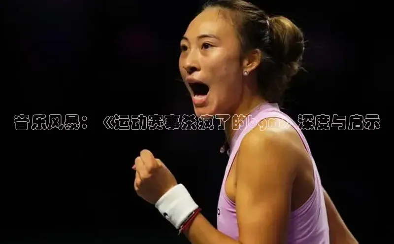 音乐风暴：《运动赛事杀疯了的bgm》深度与启示