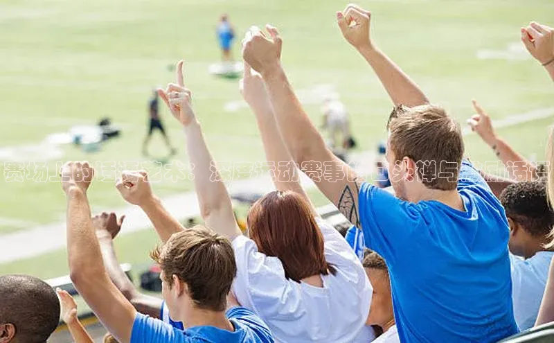 赛场上的话语艺术：深度运动赛事的口头禅与激励话语