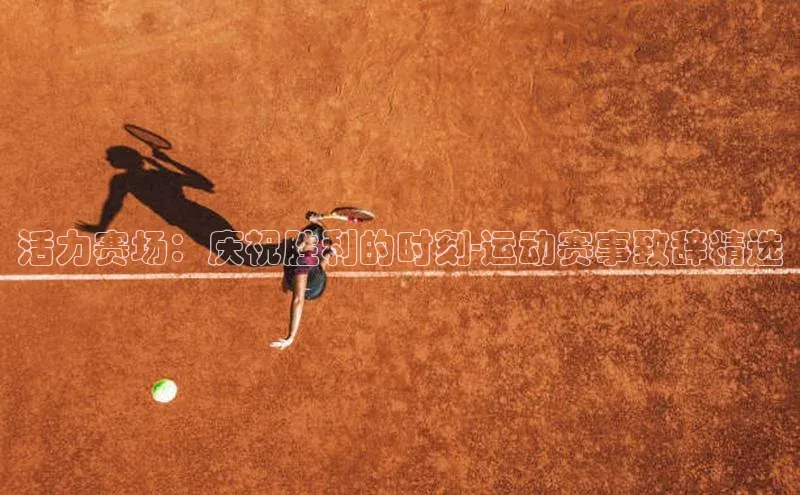 活力赛场：庆祝胜利的时刻-运动赛事致辞精选